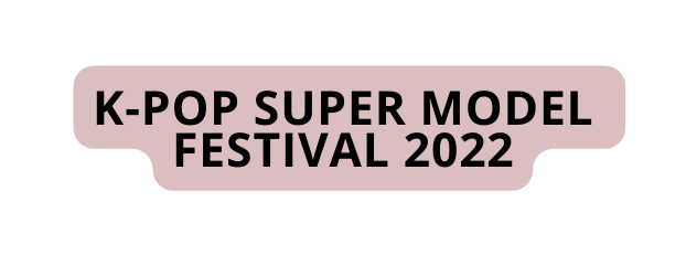 k pop super model festival 2022